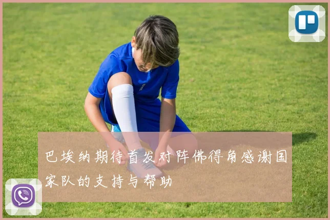 巴埃纳期待首发对阵佛得角感谢国家队的支持与帮助
