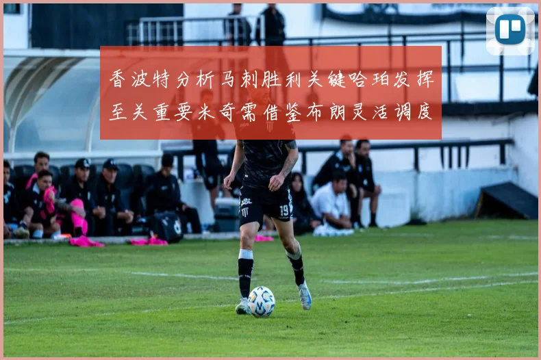 香波特分析马刺胜利关键哈珀发挥至关重要米奇需借鉴布朗灵活调度