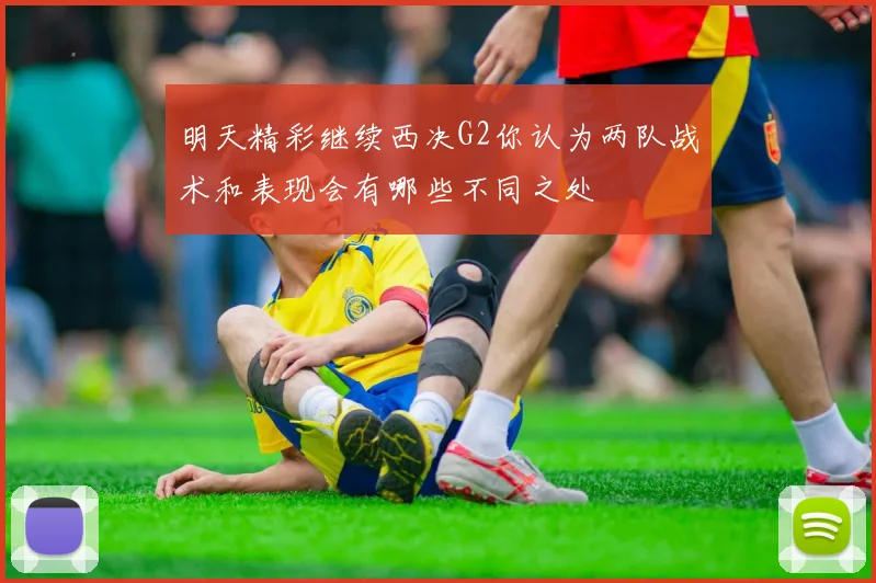 明天精彩继续西决G2你认为两队战术和表现会有哪些不同之处